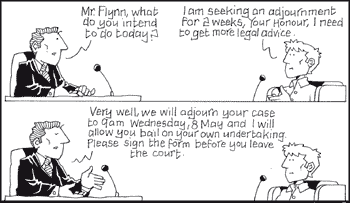 Cartoon image: The judge asks 'Mr Flynn, what do you intend to do today?'; Mr Flynn replies 'I am seeking an adjournment for 2 weeks, Your Honour, I need to get more legal advice.'; and the judge responds 'Very well, we will adjourn your case to 9am Wednesday, 8 May and I will allow you bail on your own undertaking. Please sign the form before you leave the court.'